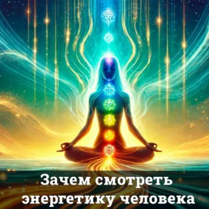 Зачем смотреть энергетику человека